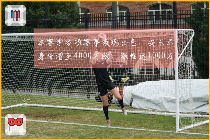 本赛季各项赛事表现出色，安东尼身价增至4000万欧，涨幅达1000万欧