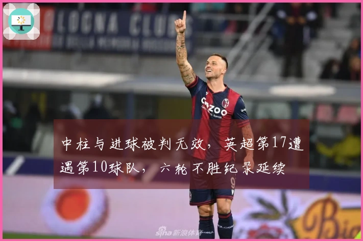 中柱与进球被判无效，英超第17遭遇第10球队，六轮不胜纪录延续