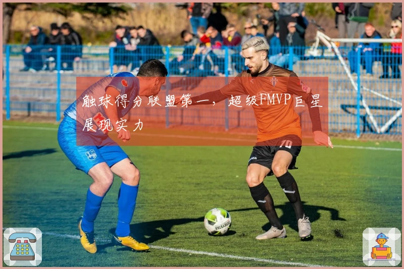 触球得分联盟第一，超级FMVP巨星展现实力