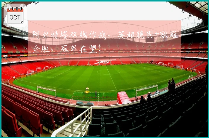 阿尔特塔双线作战，英超稳固+欧冠全胜，冠军在望！