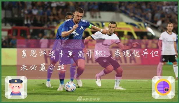 基恩评论卡里克升职：表现优异但未必最合适