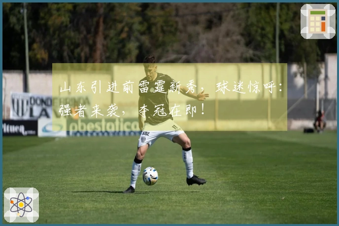 山东引进前雷霆新秀，球迷惊呼：强者来袭，夺冠在即！