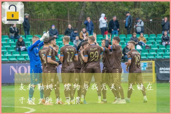 麦科勒姆：续约与我无关，关键在于树立胜利习惯