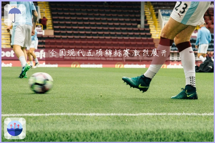 全国现代五项锦标赛激烈展开